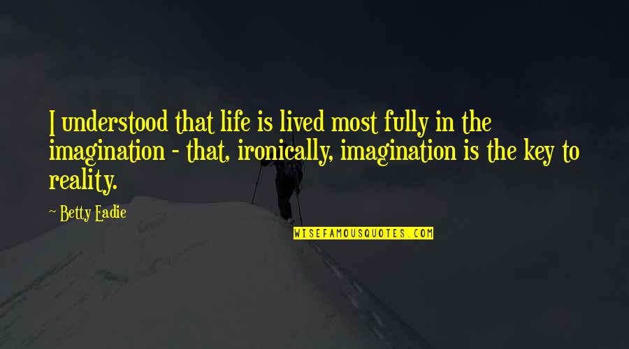 Imagination Reality Quotes By Betty Eadie: I understood that life is lived most fully