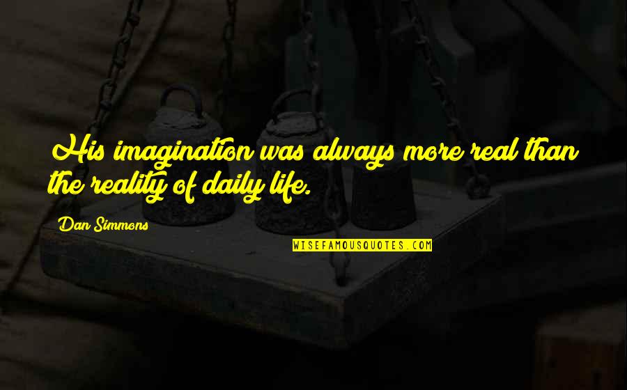 Imagination Reality Quotes By Dan Simmons: His imagination was always more real than the