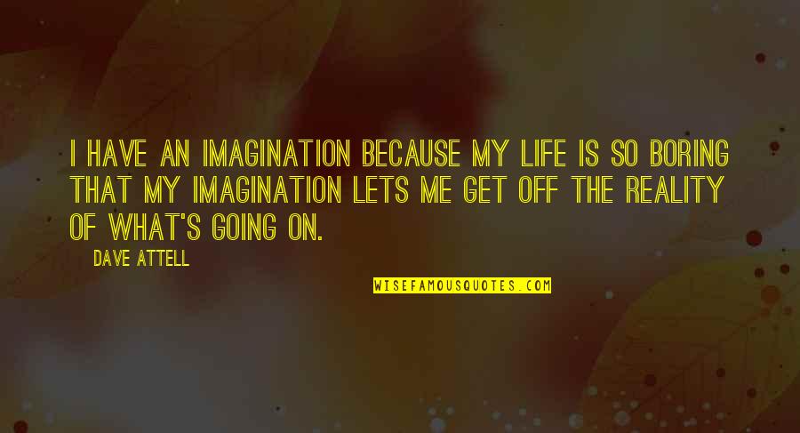 Imagination Reality Quotes By Dave Attell: I have an imagination because my life is