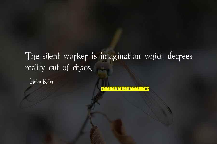 Imagination Reality Quotes By Helen Keller: The silent worker is imagination which decrees reality