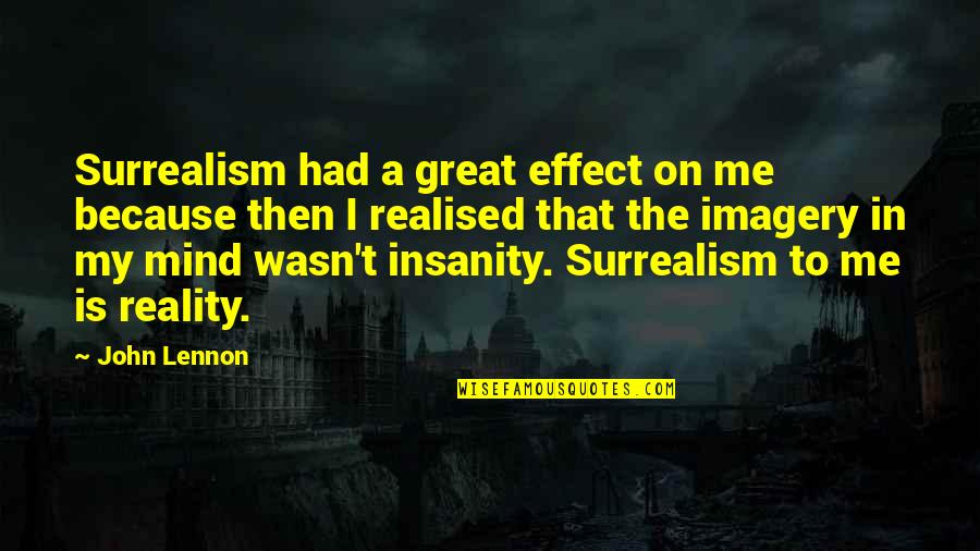 Imagination Reality Quotes By John Lennon: Surrealism had a great effect on me because