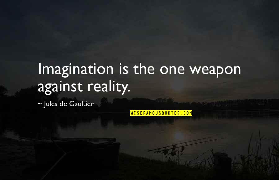 Imagination Reality Quotes By Jules De Gaultier: Imagination is the one weapon against reality.