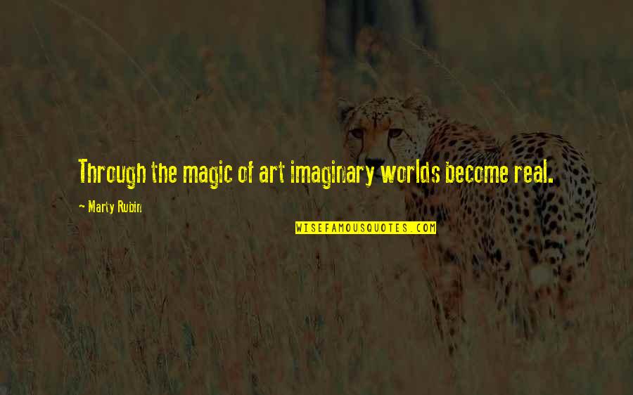 Imagination Reality Quotes By Marty Rubin: Through the magic of art imaginary worlds become