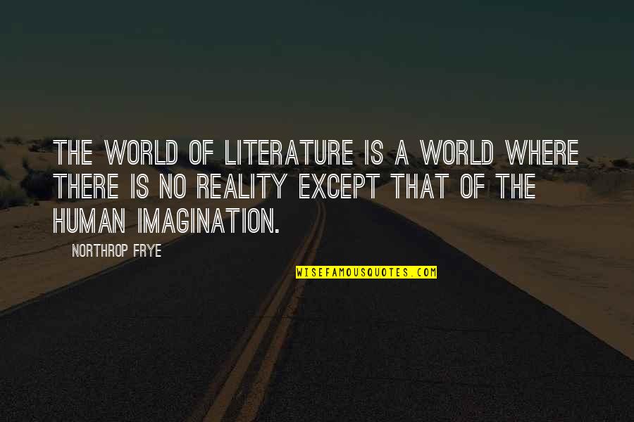 Imagination Reality Quotes By Northrop Frye: The world of literature is a world where