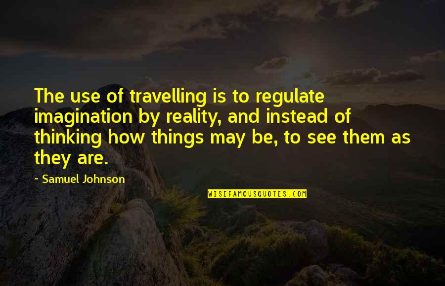 Imagination Reality Quotes By Samuel Johnson: The use of travelling is to regulate imagination