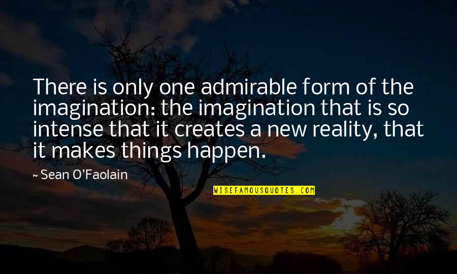 Imagination Reality Quotes By Sean O'Faolain: There is only one admirable form of the