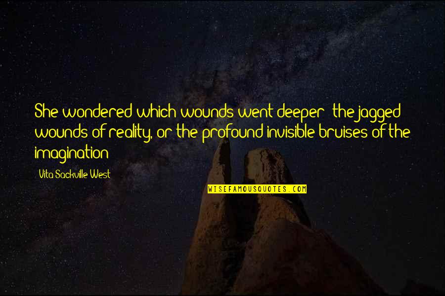 Imagination Reality Quotes By Vita Sackville-West: She wondered which wounds went deeper: the jagged