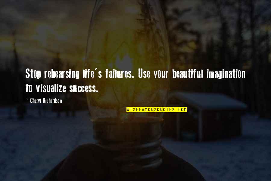 Imagination Success Quotes By Cheryl Richardson: Stop rehearsing life's failures. Use your beautiful imagination