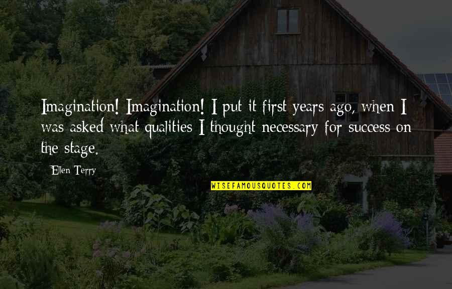 Imagination Success Quotes By Ellen Terry: Imagination! Imagination! I put it first years ago,