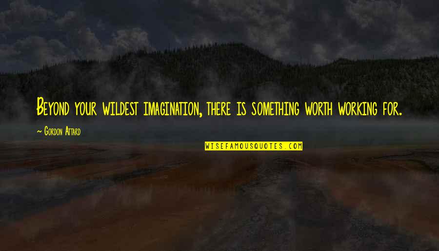 Imagination Success Quotes By Gordon Attard: Beyond your wildest imagination, there is something worth