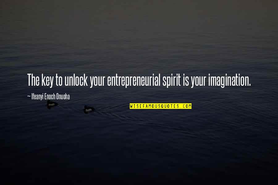 Imagination Success Quotes By Ifeanyi Enoch Onuoha: The key to unlock your entrepreneurial spirit is