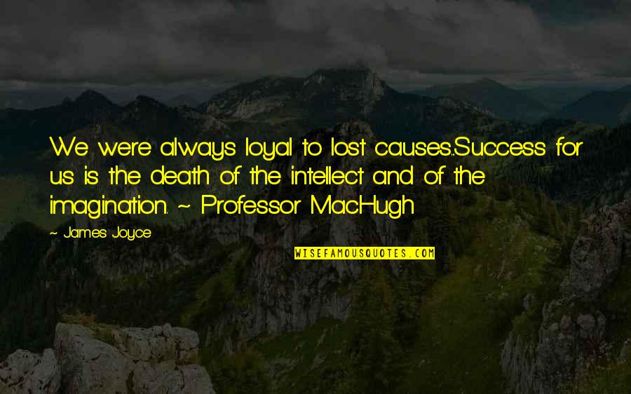 Imagination Success Quotes By James Joyce: We were always loyal to lost causes...Success for