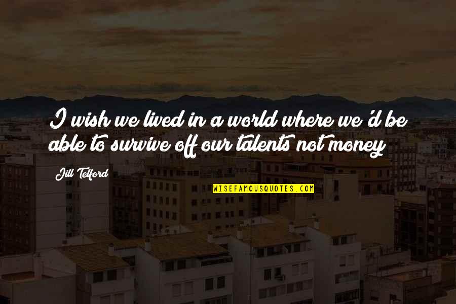 Imagination Success Quotes By Jill Telford: I wish we lived in a world where