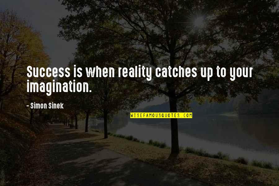 Imagination Success Quotes By Simon Sinek: Success is when reality catches up to your