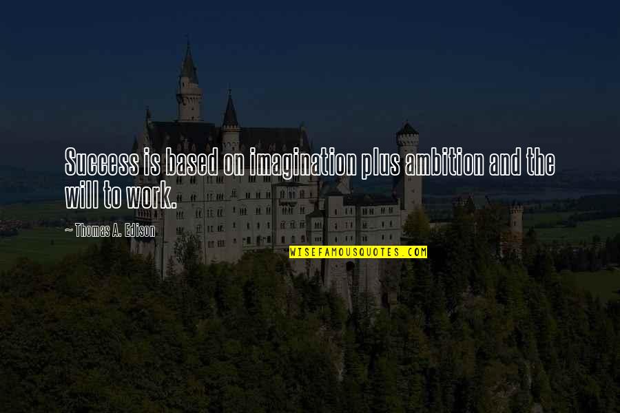 Imagination Success Quotes By Thomas A. Edison: Success is based on imagination plus ambition and