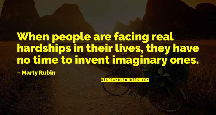 Imagination Vs Reality Quotes By Marty Rubin: When people are facing real hardships in their