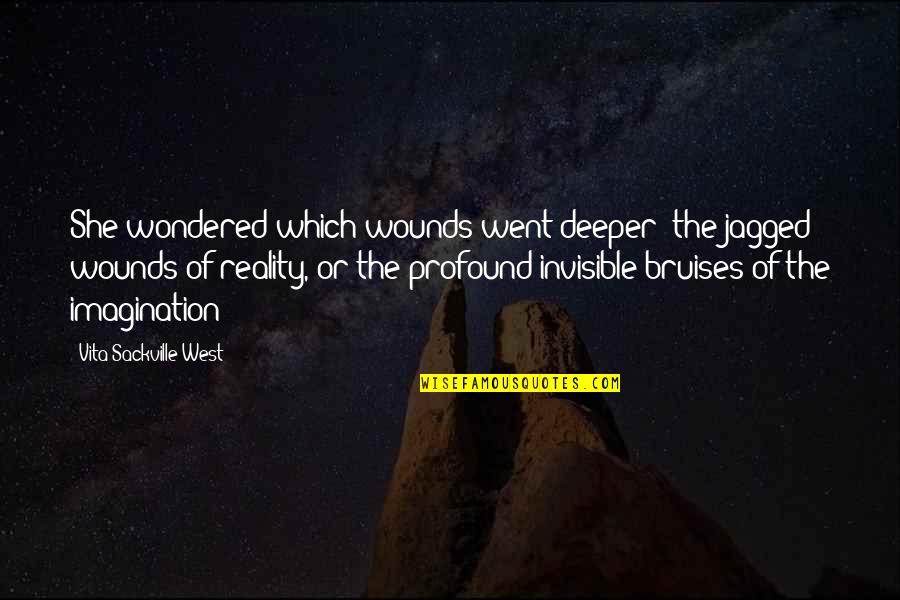Imagination Vs Reality Quotes By Vita Sackville-West: She wondered which wounds went deeper: the jagged
