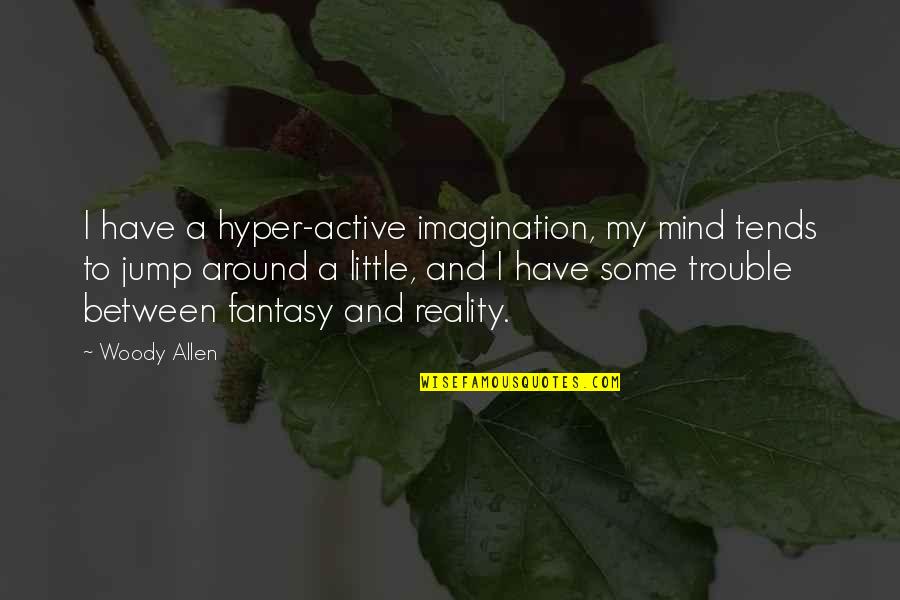 Imagination Vs Reality Quotes By Woody Allen: I have a hyper-active imagination, my mind tends