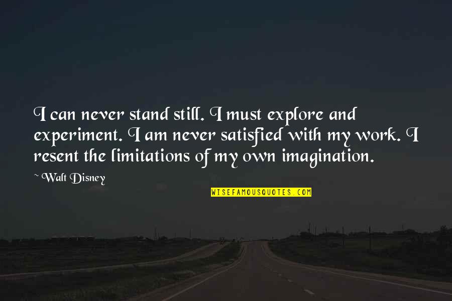 Imagination Walt Disney Quotes By Walt Disney: I can never stand still. I must explore Imagination Walt Disney Quotes By Walt Disney: I can never stand still. I must explore