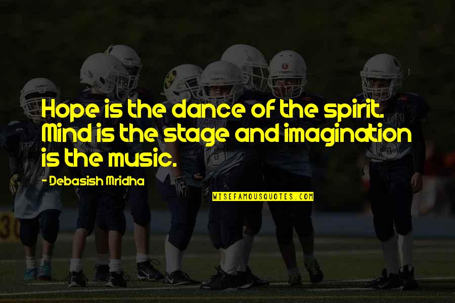 Imagination Without Knowledge Quotes By Debasish Mridha: Hope is the dance of the spirit. Mind