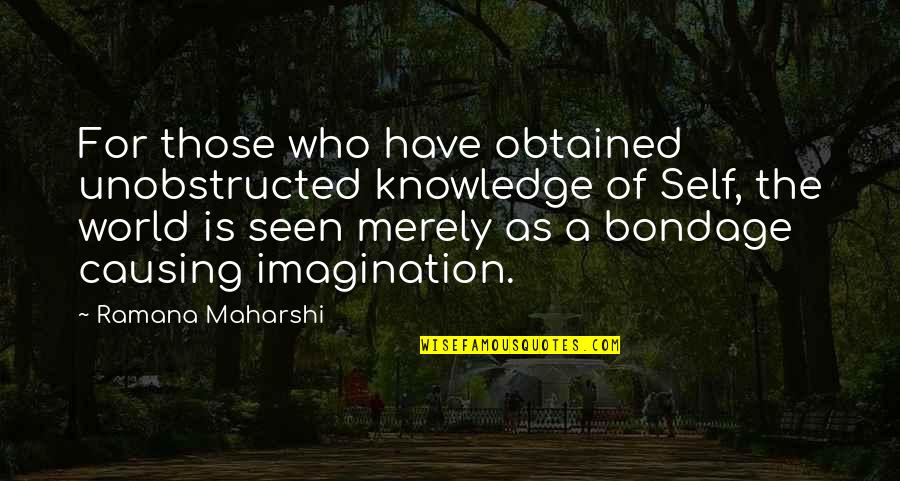 Imagination Without Knowledge Quotes By Ramana Maharshi: For those who have obtained unobstructed knowledge of