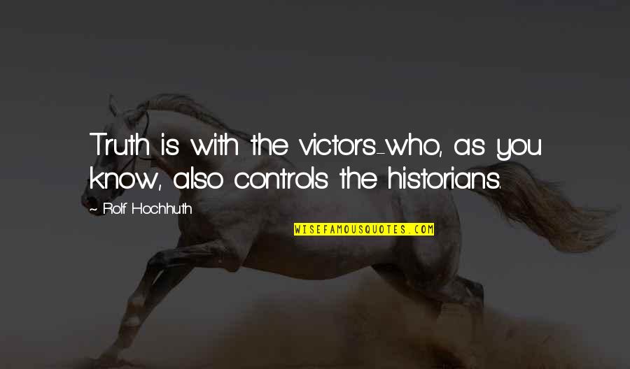 Imaginational Quotes By Rolf Hochhuth: Truth is with the victors-who, as you know,