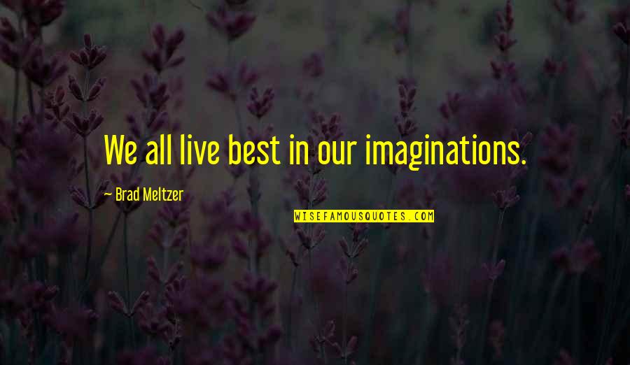 Imaginations Quotes By Brad Meltzer: We all live best in our imaginations.