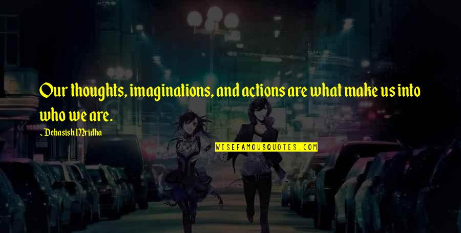 Imaginations Quotes By Debasish Mridha: Our thoughts, imaginations, and actions are what make