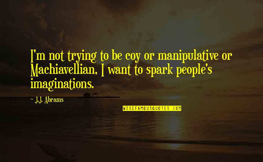 Imaginations Quotes By J.J. Abrams: I'm not trying to be coy or manipulative