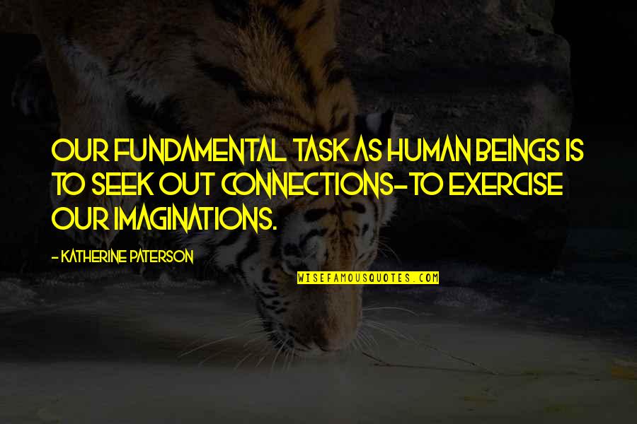 Imaginations Quotes By Katherine Paterson: Our fundamental task as human beings is to