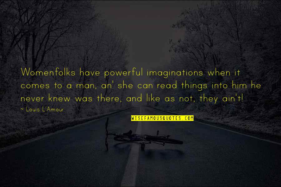 Imaginations Quotes By Louis L'Amour: Womenfolks have powerful imaginations when it comes to