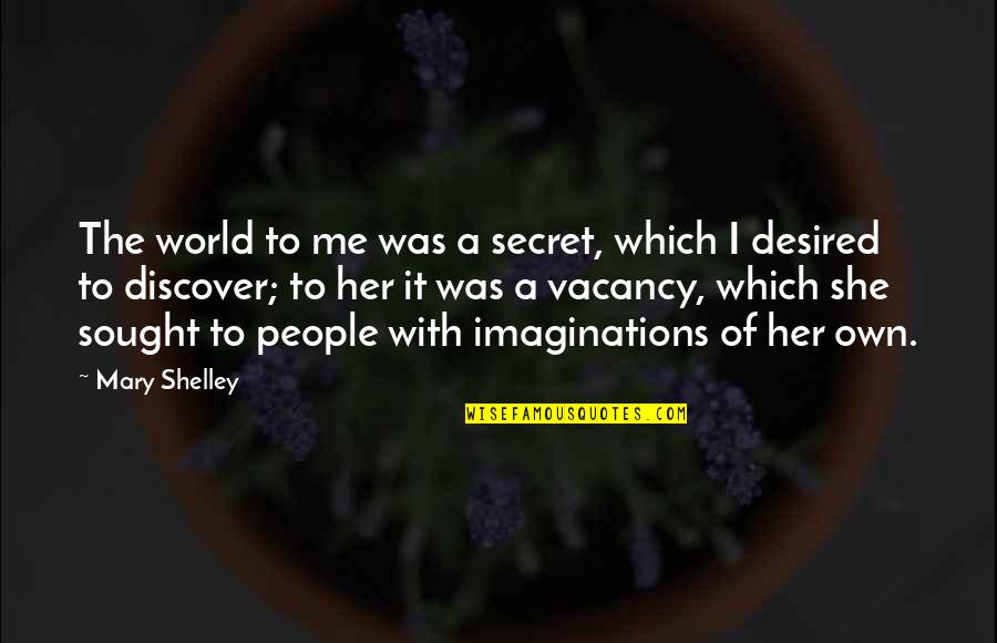 Imaginations Quotes By Mary Shelley: The world to me was a secret, which