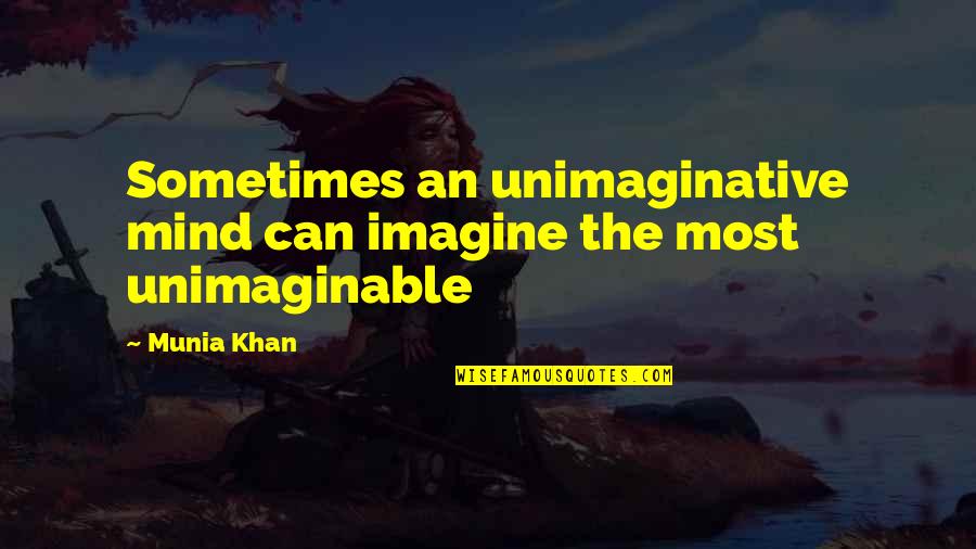 Imaginations Quotes By Munia Khan: Sometimes an unimaginative mind can imagine the most