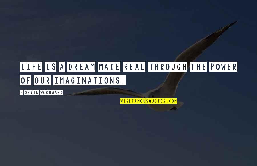 Imaginations Quotes By Orrin Woodward: Life is a dream made real through the