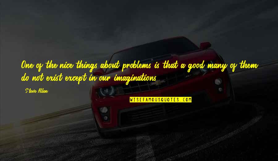 Imaginations Quotes By Steve Allen: One of the nice things about problems is