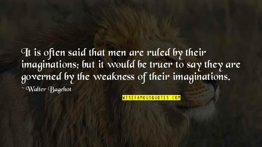 Imaginations Quotes By Walter Bagehot: It is often said that men are ruled