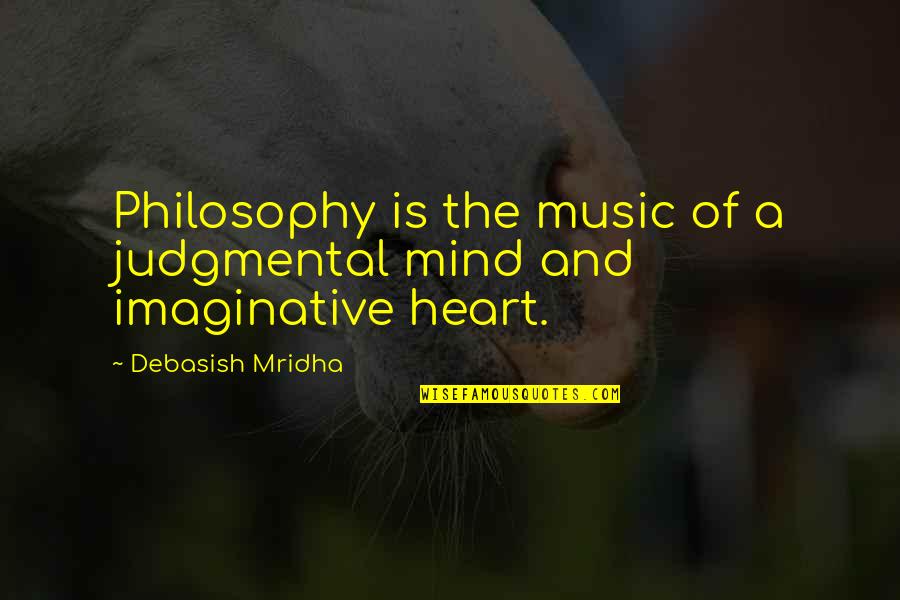 Imaginative Heart Quotes By Debasish Mridha: Philosophy is the music of a judgmental mind Imaginative Heart Quotes By Debasish Mridha: Philosophy is the music of a judgmental mind