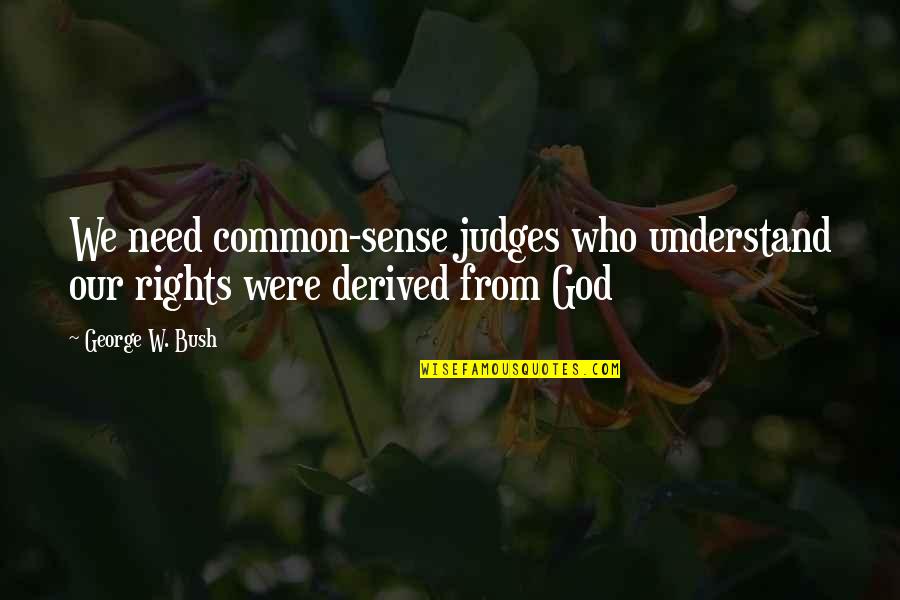 Imaginative Heart Quotes By George W. Bush: We need common-sense judges who understand our rights