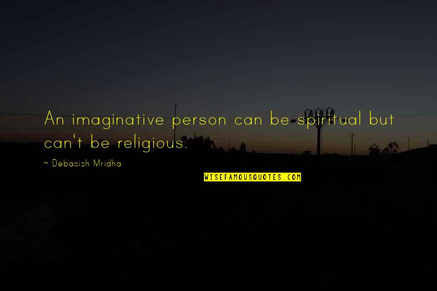 Imaginative Person Quotes By Debasish Mridha: An imaginative person can be spiritual but can't