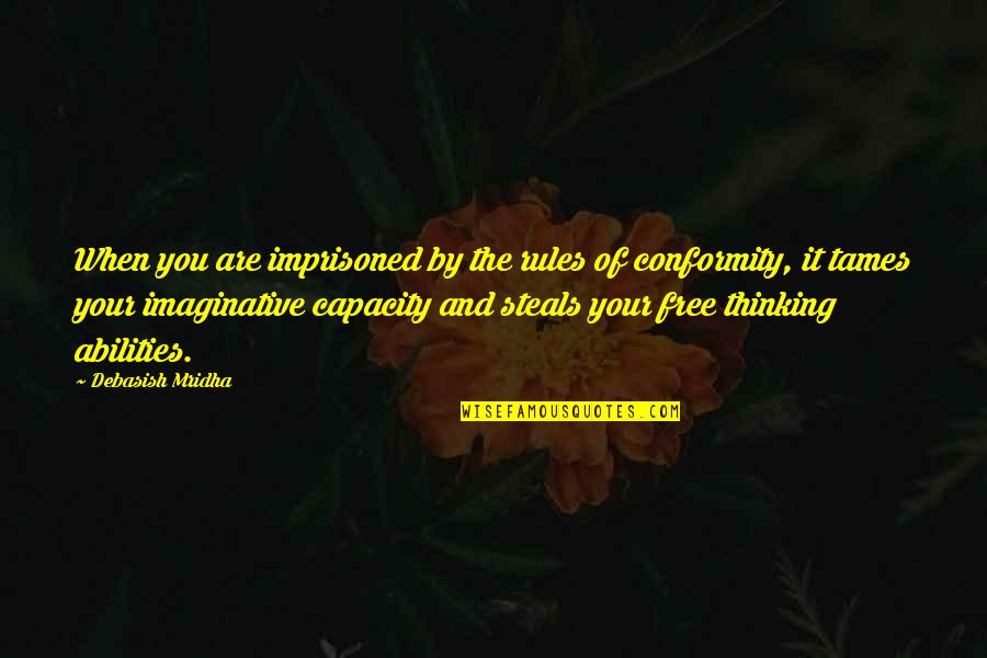 Imaginative Thinking Quotes By Debasish Mridha: When you are imprisoned by the rules of