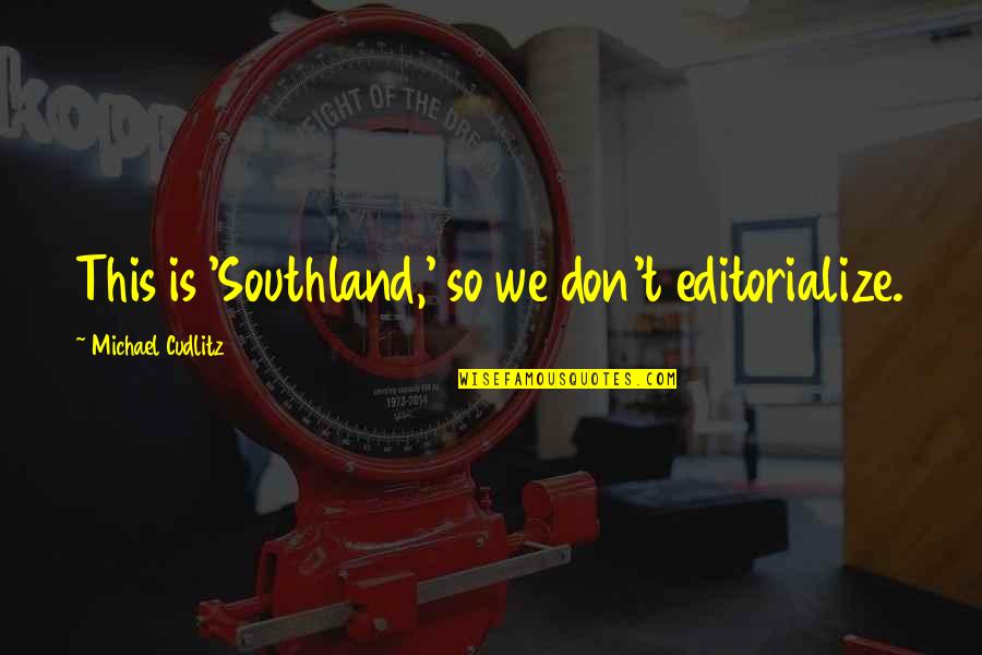 Imaginative Thinking Quotes By Michael Cudlitz: This is 'Southland,' so we don't editorialize.