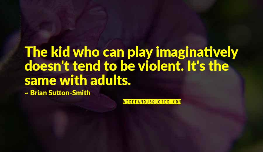 Imaginatively Quotes By Brian Sutton-Smith: The kid who can play imaginatively doesn't tend Imaginatively Quotes By Brian Sutton-Smith: The kid who can play imaginatively doesn't tend
