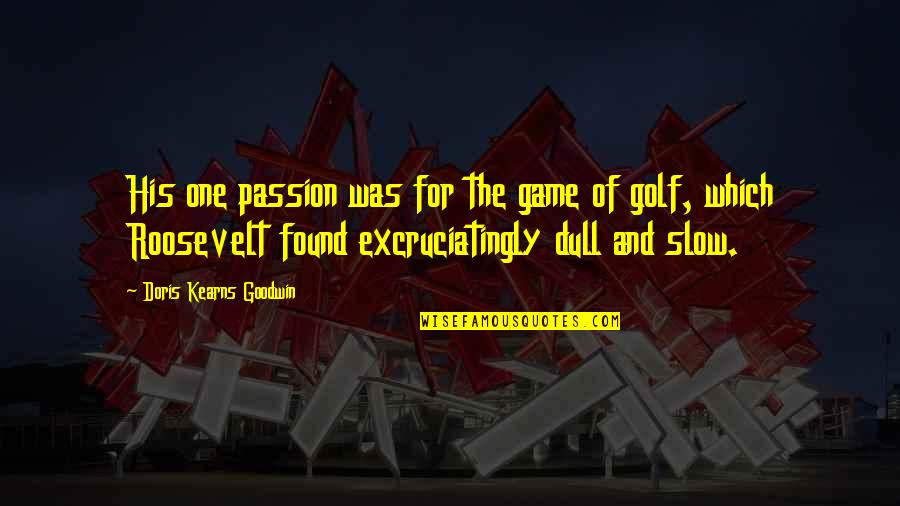 Imaginatively Quotes By Doris Kearns Goodwin: His one passion was for the game of Imaginatively Quotes By Doris Kearns Goodwin: His one passion was for the game of