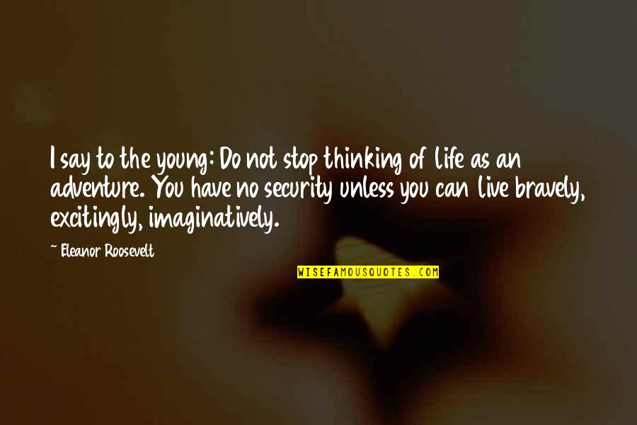 Imaginatively Quotes By Eleanor Roosevelt: I say to the young: Do not stop Imaginatively Quotes By Eleanor Roosevelt: I say to the young: Do not stop