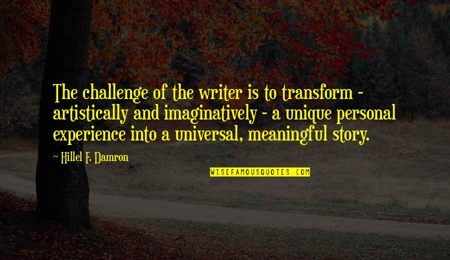 Imaginatively Quotes By Hillel F. Damron: The challenge of the writer is to transform