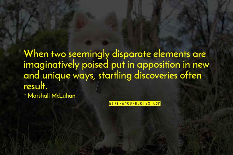 Imaginatively Quotes By Marshall McLuhan: When two seemingly disparate elements are imaginatively poised