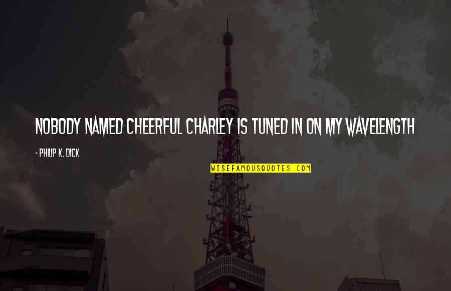 Imaginativo In English Quotes By Philip K. Dick: Nobody named Cheerful Charley is tuned in on