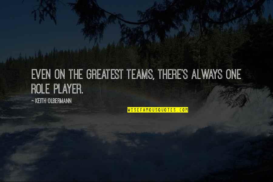 Imaginativos Quotes By Keith Olbermann: Even on the greatest teams, there's always one