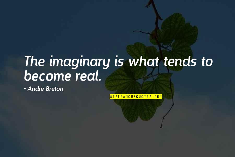 Imaginattion Quotes By Andre Breton: The imaginary is what tends to become real.