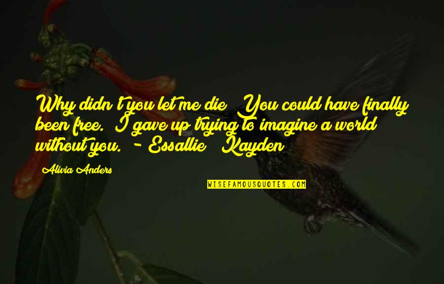 Imagine A World Quotes By Alivia Anders: Why didn't you let me die? You could Imagine A World Quotes By Alivia Anders: Why didn't you let me die? You could
